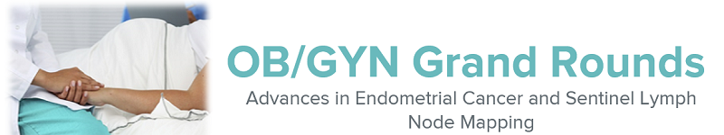 2020 Grand Rounds: OB/GYN - Advances in Endometrial Cancer and Sentinel Lymph Node Mapping Banner